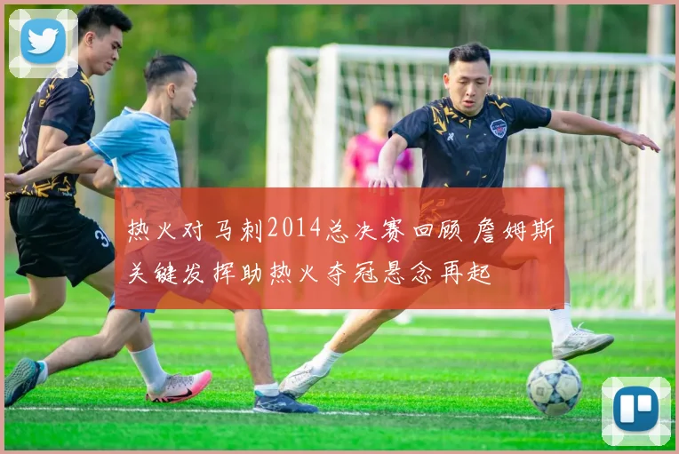 热火对马刺2014总决赛回顾 詹姆斯关键发挥助热火夺冠悬念再起